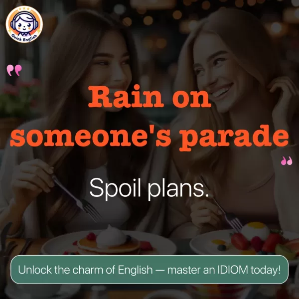 Rain on someone's parade.