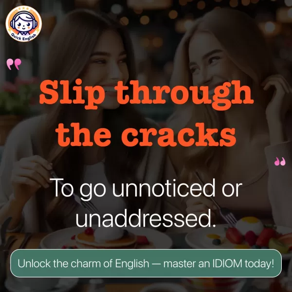 Slip through the cracks.