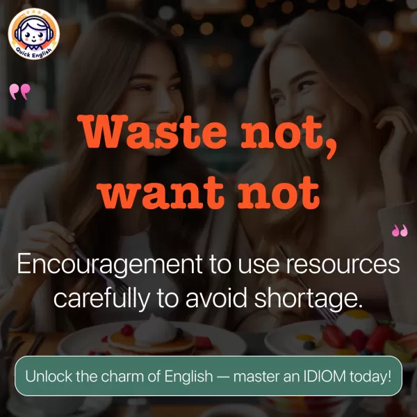 Waste not, want not.