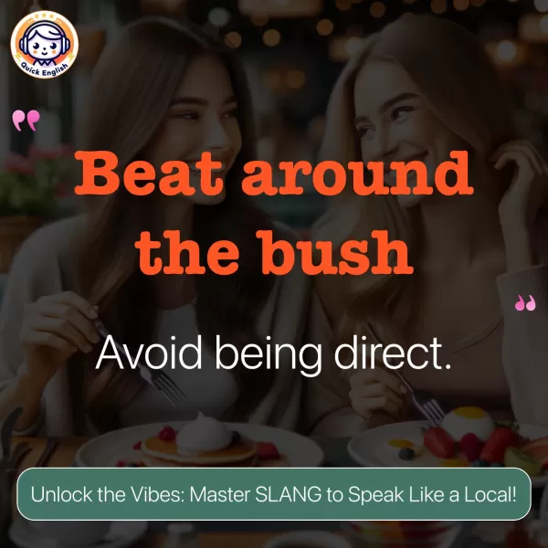 Beat around the bush.