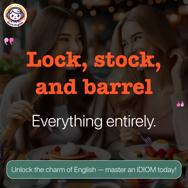 Lock, stock, and barrel.