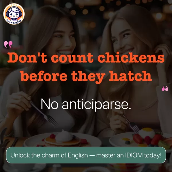 Don't count chickens before they hatch.