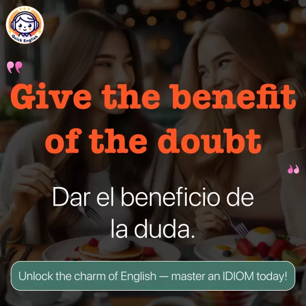 Give the benefit of the doubt.