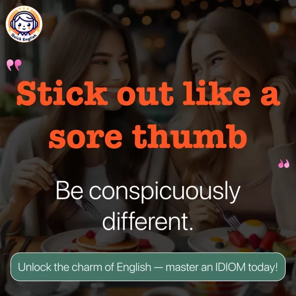 Stick out like a sore thumb.