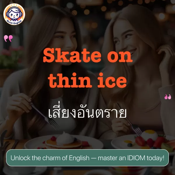 Skate on thin ice.