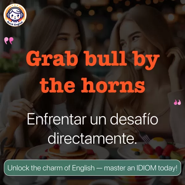 Grab bull by the horns.