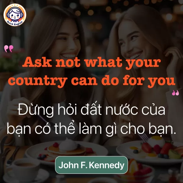 Ask not what your country can do for you.