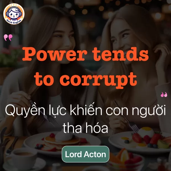 Power tends to corrupt.