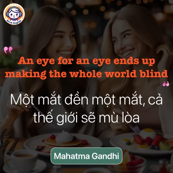 An eye for an eye ends up making the whole world blind.