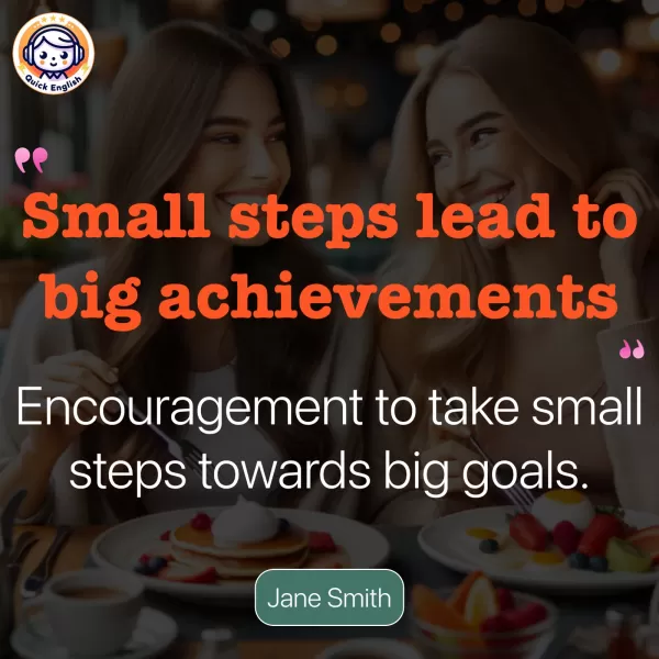 Small steps lead to big achievements.