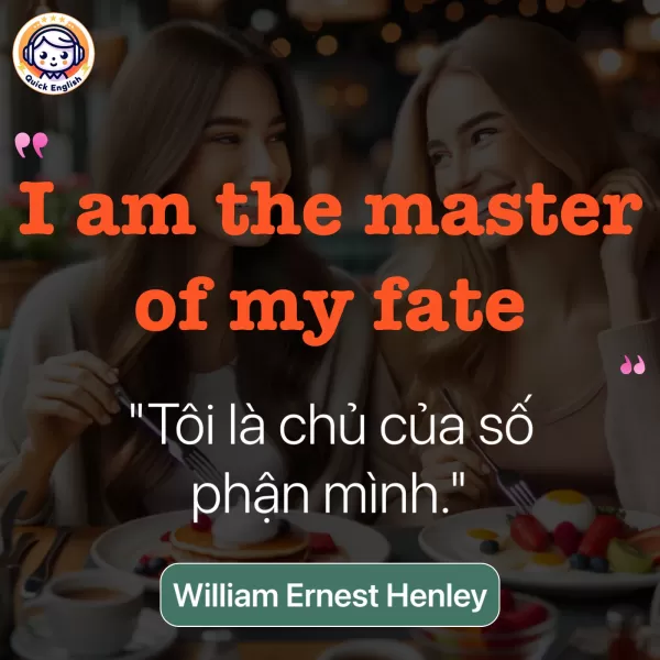 I am the master of my fate.
