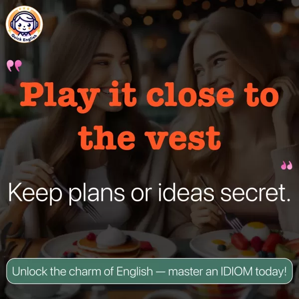 Play it close to the vest.