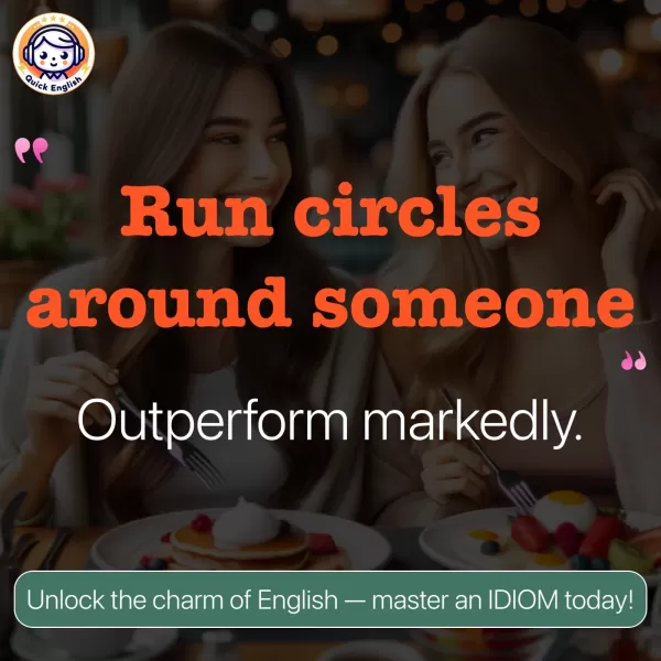 Run circles around someone.