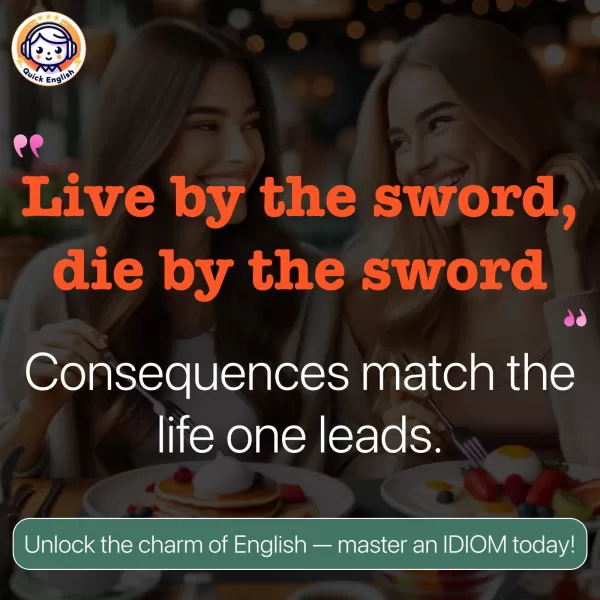 Live by the sword, die by the sword.