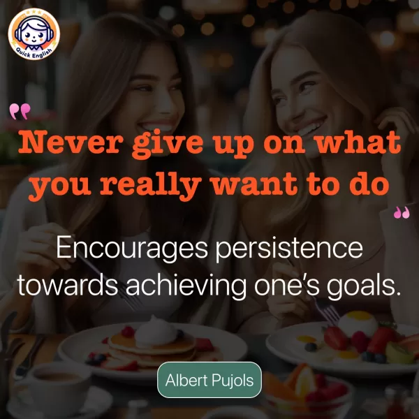 Never give up on what you really want to do.