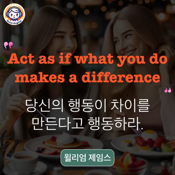 Act as if what you do makes a difference.