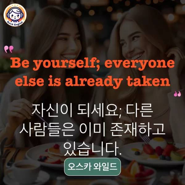 Be yourself; everyone else is already taken.
