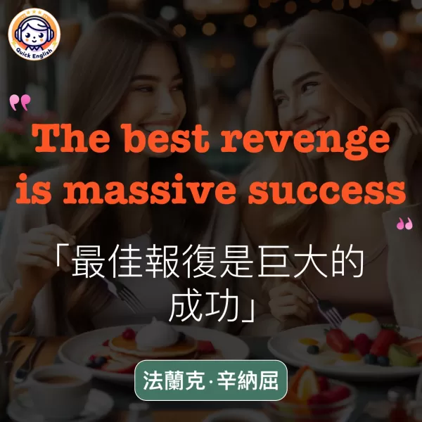 The best revenge is massive success.
