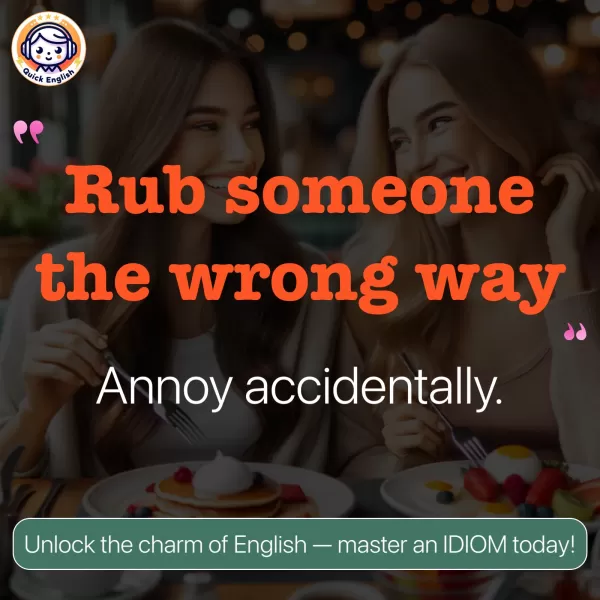 Rub someone the wrong way.