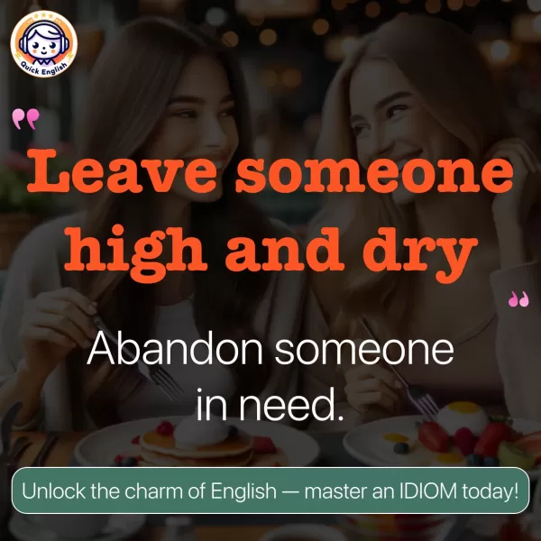 Leave someone high and dry.