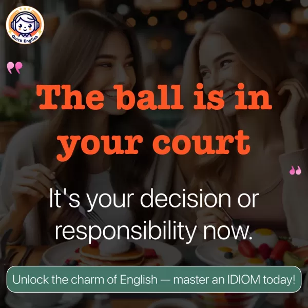 The ball is in your court.