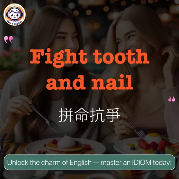 Fight tooth and nail.