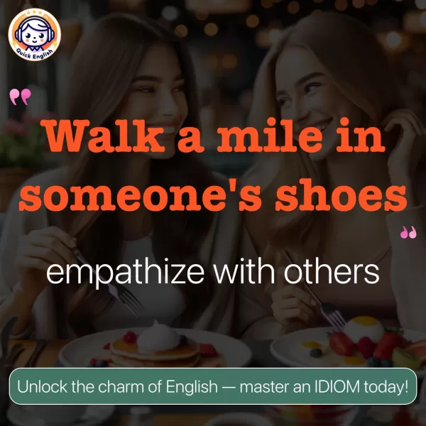 Walk a mile in someone's shoes.