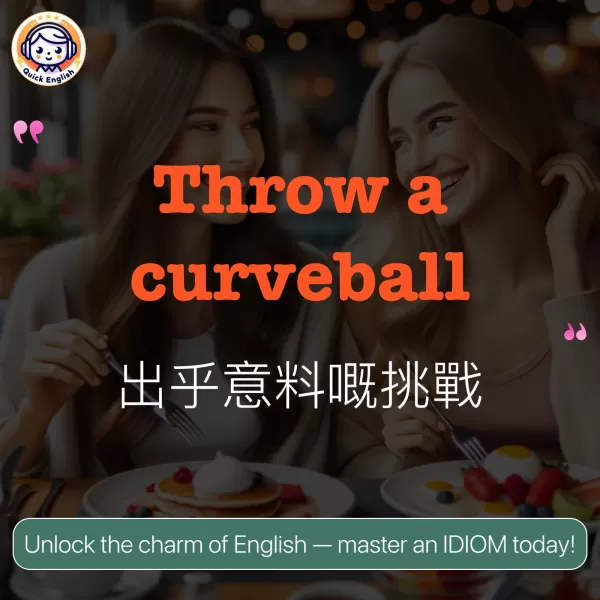 Throw a curveball.