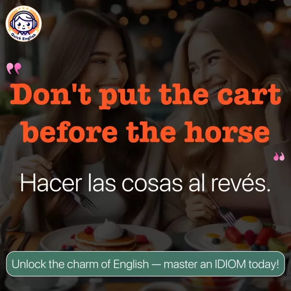 Don't put the cart before the horse.