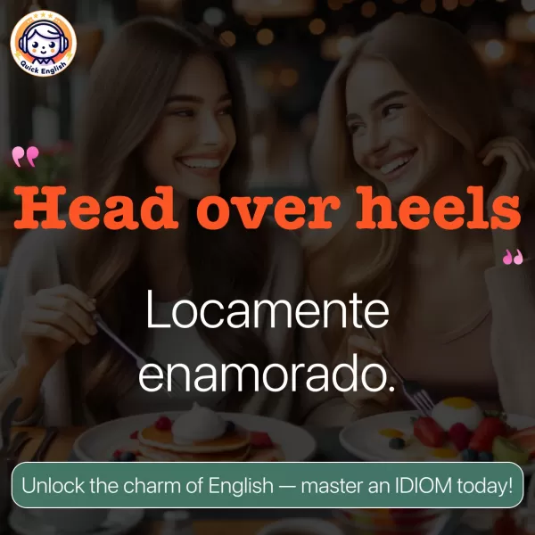 Head over heels.