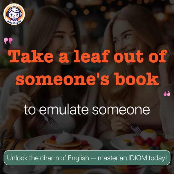 Take a leaf out of someone's book.