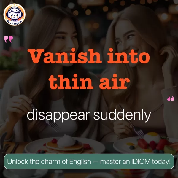 Vanish into thin air.