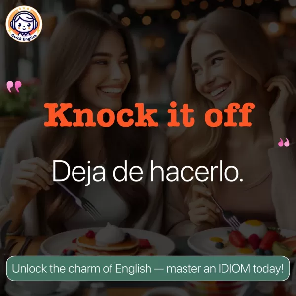 Knock it off.