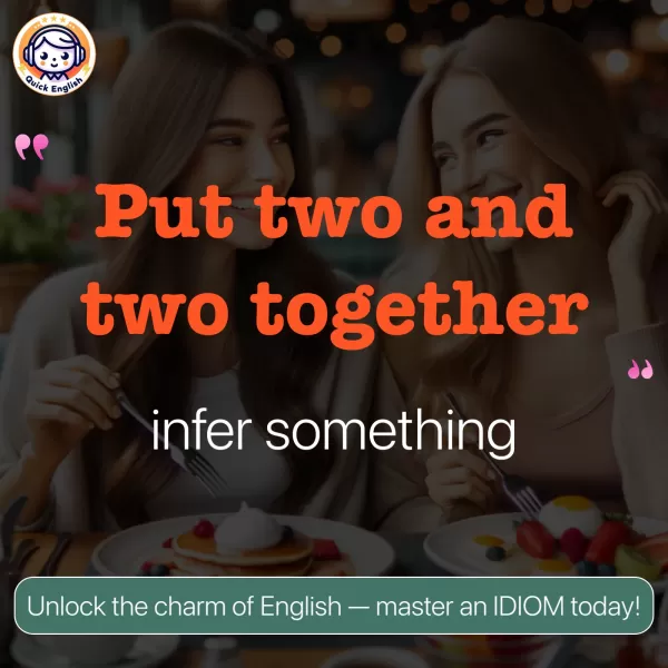 Put two and two together.