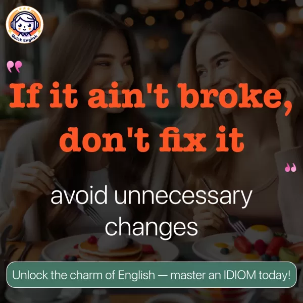 If it ain't broke, don't fix it.