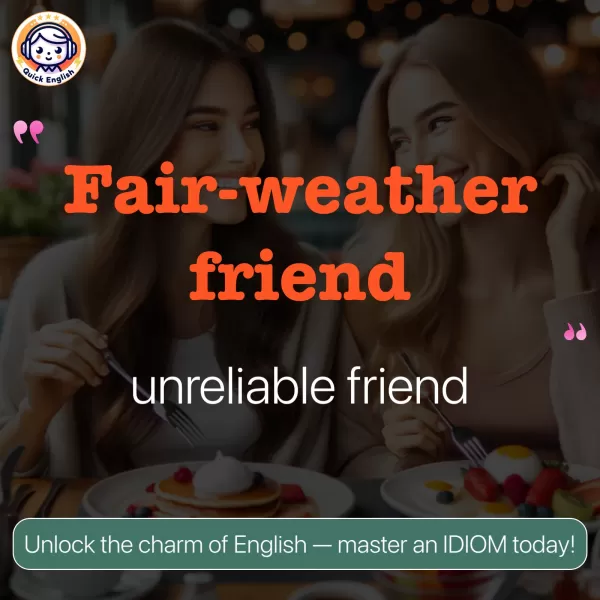 Fair-weather friend.