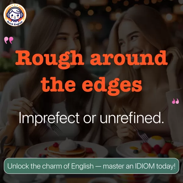 Rough around the edges.