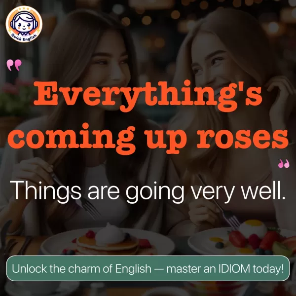 Everything's coming up roses.