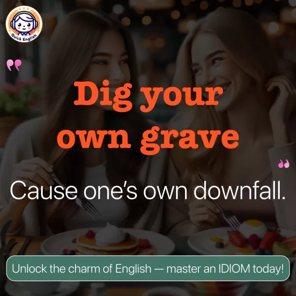 Dig your own grave.