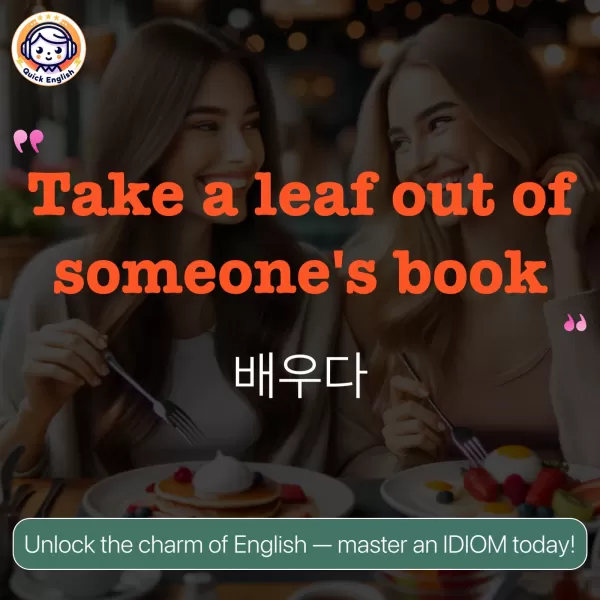Take a leaf out of someone's book.