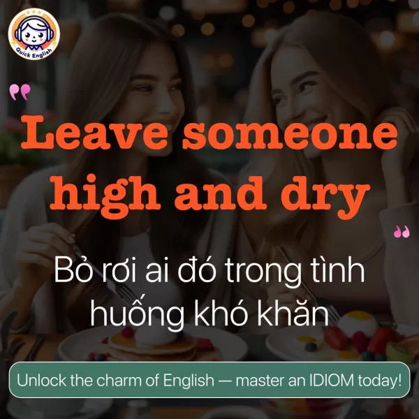 Leave someone high and dry.