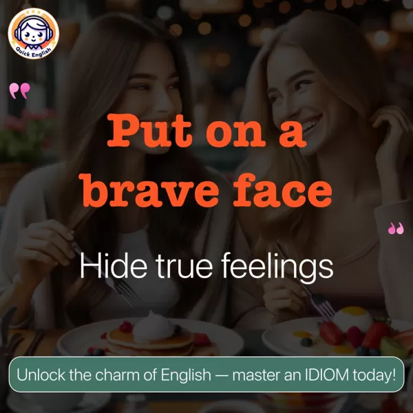 Put on a brave face.