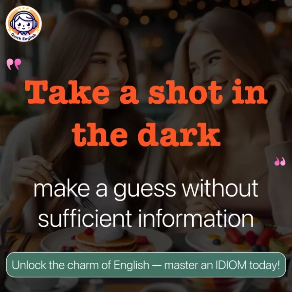 Take a shot in the dark.