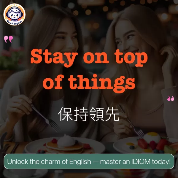 Stay on top of things.