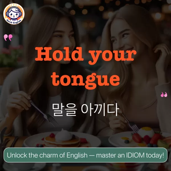 Hold your tongue.