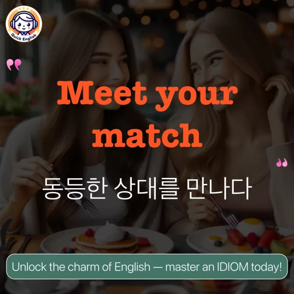 Meet your match.