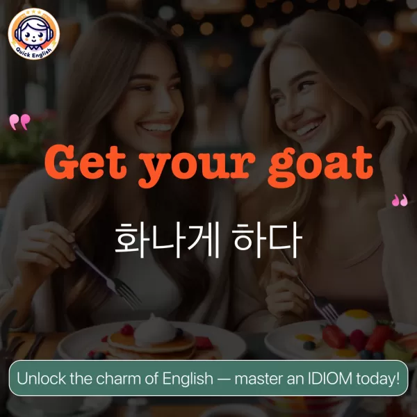 Get your goat.