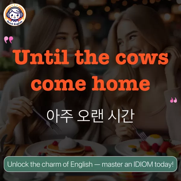 Until the cows come home.