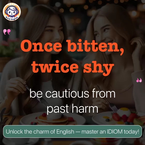 Once bitten, twice shy.