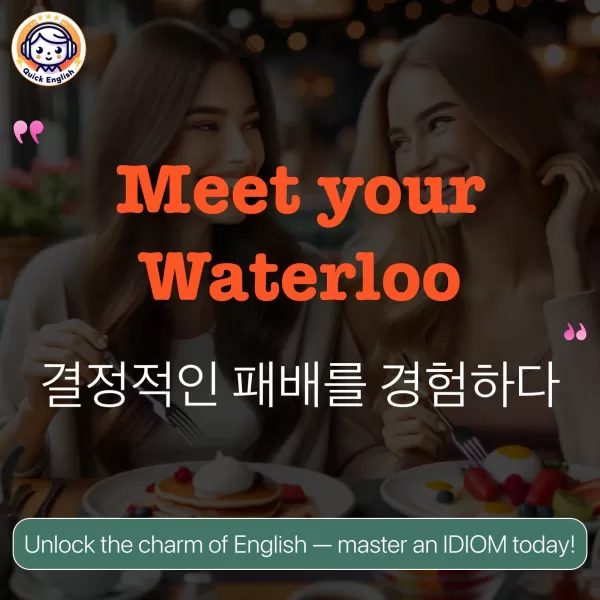 Meet your Waterloo.